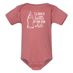 I'LL HAVE A BOTTLE OF YOUR HOUSE WHITE BABY ONESIE: Dusty Rose -18 months