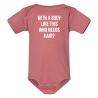 WITH A BODY LIKE THIS WHO NEEDS HAIR BABY ONESIE: Heather Granite- 18 months