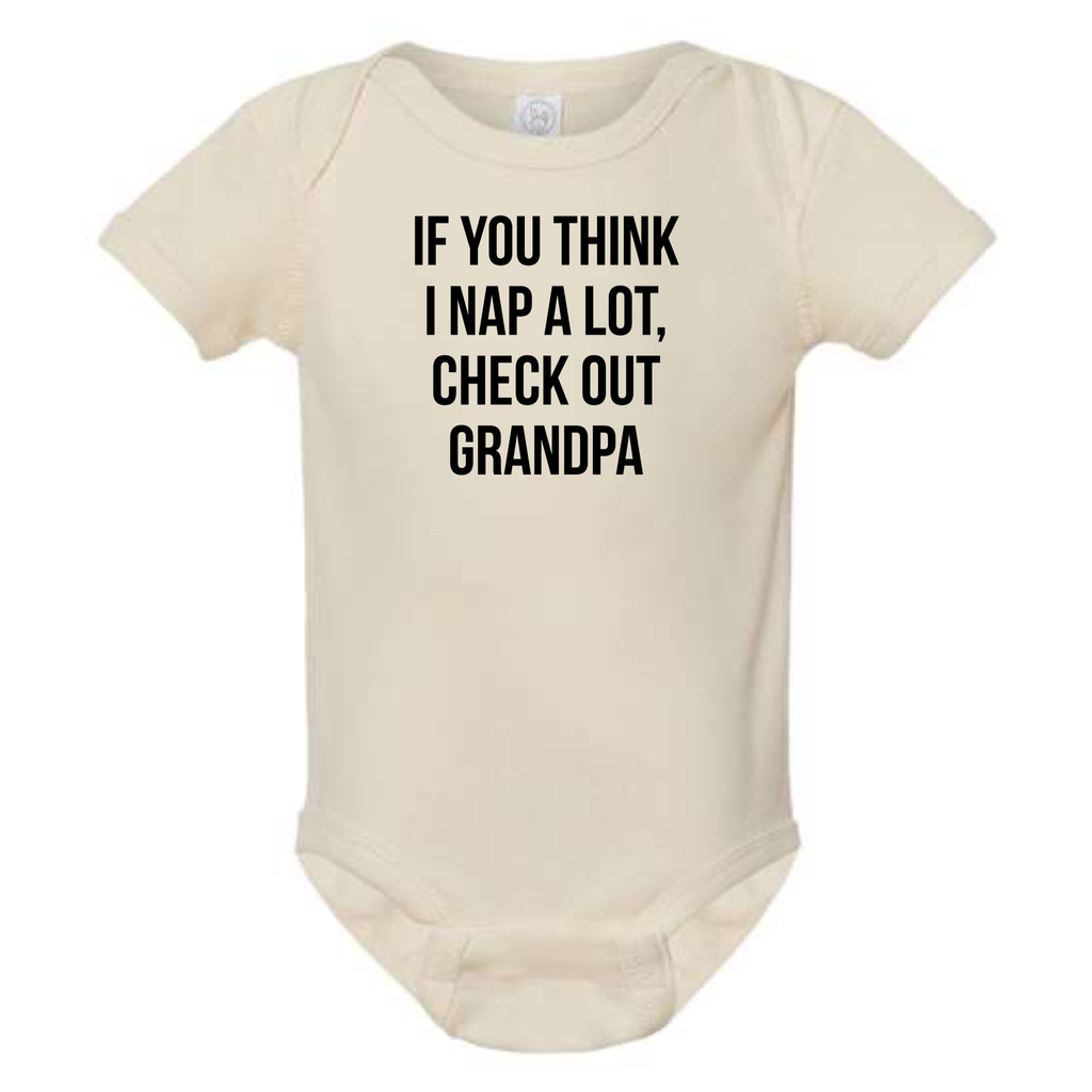 IF YOU THINK I NAP A LOT CHECK OUT GRANDPA BABY ONESIE: Natural -18 months