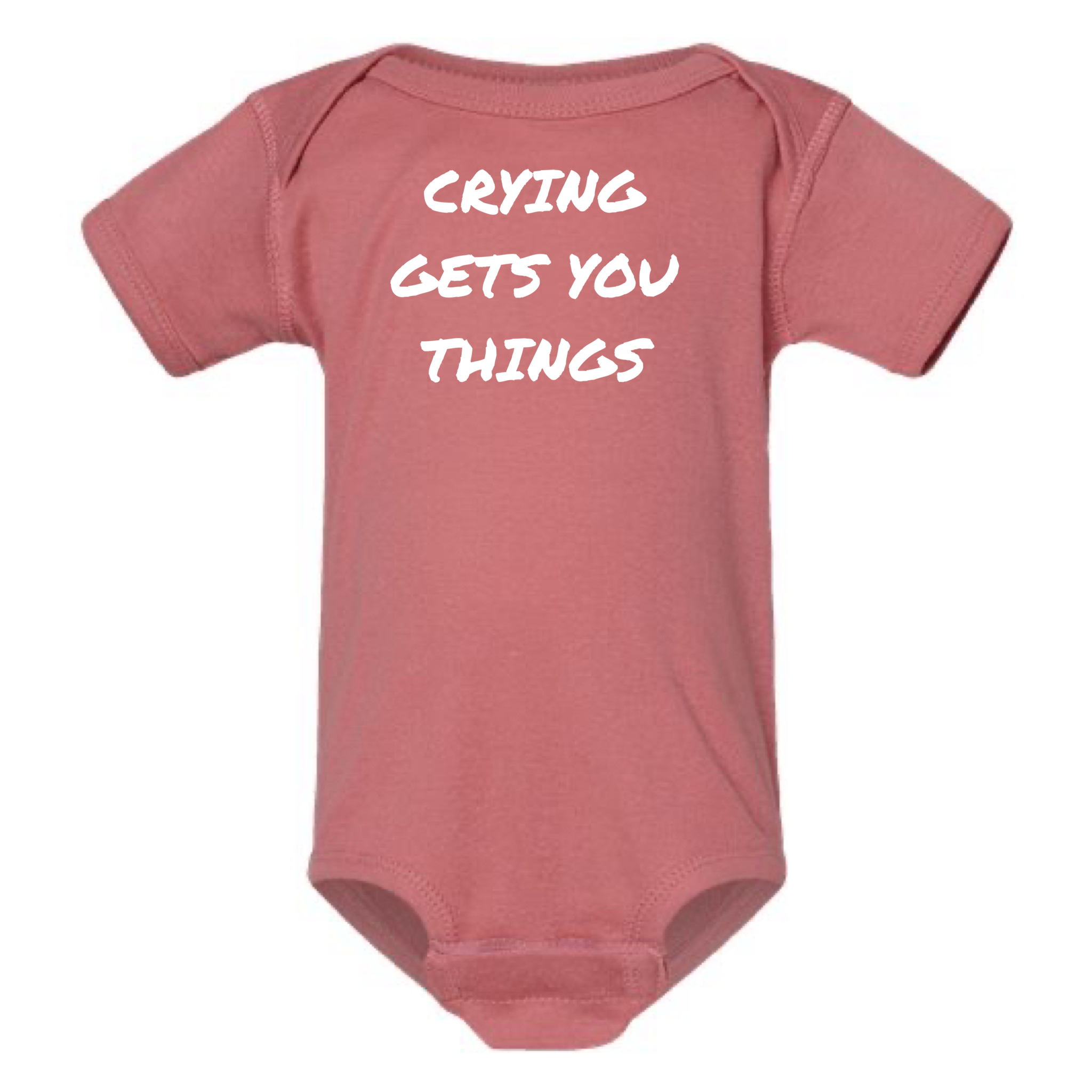 CRYING GETS YOU THINGS BABY ONESIE: Dusty Rose -6 months