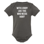 WITH A BODY LIKE THIS WHO NEEDS HAIR BABY ONESIE: Heather Granite- 18 months