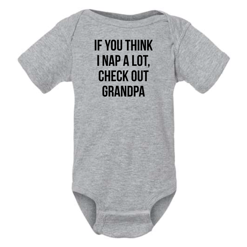 IF YOU THINK I NAP A LOT CHECK OUT GRANDPA BABY ONESIE: Natural -18 months